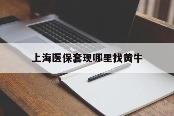 慈溪上海医保套现哪里找黄牛的最新政策(2025年慈溪上海医保套现论坛分享)